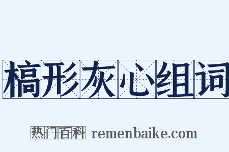 槁形灰心组词是什么意思的图片